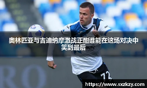 奥林匹亚与吉迪纳摩激战正酣谁能在这场对决中笑到最后