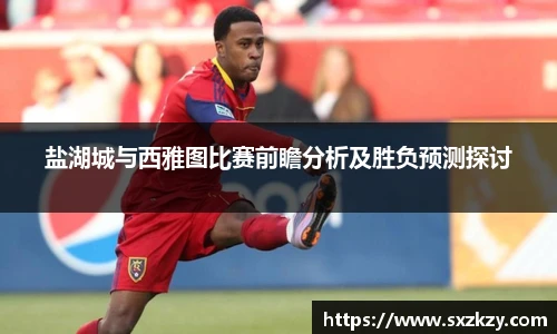 盐湖城与西雅图比赛前瞻分析及胜负预测探讨