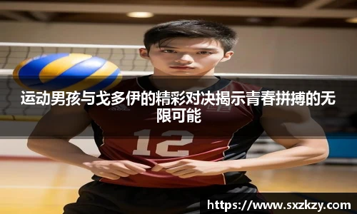 运动男孩与戈多伊的精彩对决揭示青春拼搏的无限可能