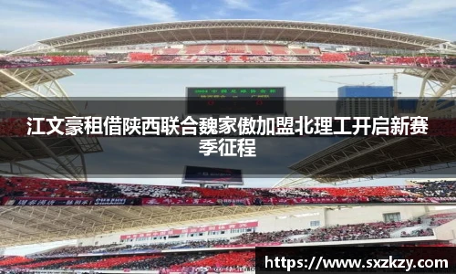 星空真人江文豪租借陕西联合魏家傲加盟北理工开启新赛季征程